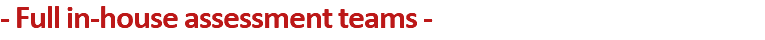 - Full in-house assessment teams -
