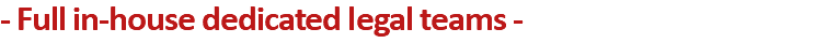- Full in-house dedicated legal teams -